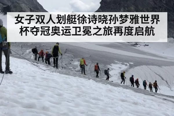 女子双人划艇徐诗晓孙梦雅世界杯夺冠奥运卫冕之旅再度启航